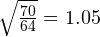 \sqrt{\frac{70}{64}}=1.05
