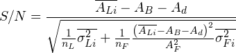 \begin{align*} S/N = \frac{\overline{A_{Li}} - A_B - A_d}{\sqrt{\frac{1}{n_L}\overline{\sigma_{Li} ^2}+\frac{1}{n_F}\frac{\left(\overline{A_{Li}} - A_B - A_d\right) ^2}{A_F ^2 }\overline{\sigma_{Fi} ^2}}} \end{align*}
